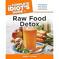 The Complete Idiot's Guide to Raw Food Detox: Eat Better, Feel Better, Look Better The Complete Idiot's Guide to Raw Food Detox: Eat Better, Feel Better, Look Better Kindle Paperback