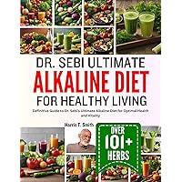DR. SEBI ULTIMATE ALKALINE DIET FOR HEALTHY LIVING: Definitive Guide to Dr. Sebi's Ultimate Alkaline Diet for Optimal Health and Vitality DR. SEBI ULTIMATE ALKALINE DIET FOR HEALTHY LIVING: Definitive Guide to Dr. Sebi's Ultimate Alkaline Diet for Optimal Health and Vitality Kindle Paperback