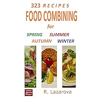 323 Recipes. Food Combining Cookbook for Spring, Summer, Autumn, Winter (Food Combining Recipes) 323 Recipes. Food Combining Cookbook for Spring, Summer, Autumn, Winter (Food Combining Recipes) Kindle Paperback