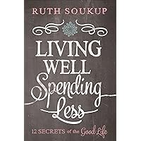 Living Well, Spending Less: 12 Secrets of the Good Life Living Well, Spending Less: 12 Secrets of the Good Life Kindle Paperback Audible Audiobook MP3 CD