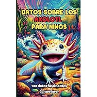 Datos Sobre Los Axolotl Para Niños: Encantadoras Criaturas Acuáticas, Una Aventura Para Pequeños Entusiastas (Spanish Edition) Datos Sobre Los Axolotl Para Niños: Encantadoras Criaturas Acuáticas, Una Aventura Para Pequeños Entusiastas (Spanish Edition) Paperback