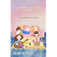 common childhood maladies : common diseases for growing child common childhood maladies : common diseases for growing child Kindle Paperback
