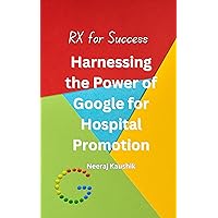 RX for Success: Harnessing the Power of Google for Hospital Promotion RX for Success: Harnessing the Power of Google for Hospital Promotion Kindle Hardcover Paperback