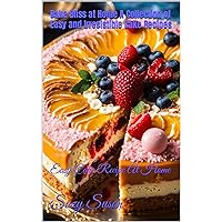 Bake Bliss at Home A Collection of Easy and Irresistible Cake Recipes: Easy Cake Recipe At Home Bake Bliss at Home A Collection of Easy and Irresistible Cake Recipes: Easy Cake Recipe At Home Kindle Paperback