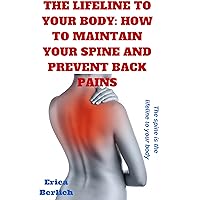 The Lifeline To Your Body: How To Maintain Your Spine And Prevent Back Pains