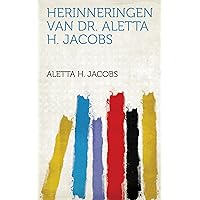 Herinneringen Van Dr. Aletta H. Jacobs (Dutch Edition) Herinneringen Van Dr. Aletta H. Jacobs (Dutch Edition) Kindle Paperback