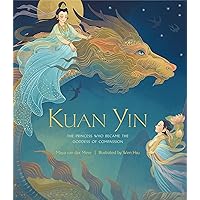 Kuan Yin: The Princess Who Became the Goddess of Compassion Kuan Yin: The Princess Who Became the Goddess of Compassion Hardcover Kindle