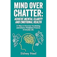 Mind Over Chatter: Achieve Mental Clarity and Emotional Health: 21 Ways to Overcome Overthinking and Enhance Mindfulness Practices in Everyday Life Mind Over Chatter: Achieve Mental Clarity and Emotional Health: 21 Ways to Overcome Overthinking and Enhance Mindfulness Practices in Everyday Life Kindle Paperback Audible Audiobook