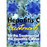 Hepatitis C Treatment: An Essential Guide for the Treatment of the Hepatitis C Virus (Hep C) Hepatitis C Treatment: An Essential Guide for the Treatment of the Hepatitis C Virus (Hep C) Kindle Paperback