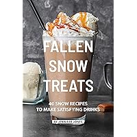 Fallen Snow Treats: 40 Snow Recipes to make Satisfying Drinks Fallen Snow Treats: 40 Snow Recipes to make Satisfying Drinks Kindle Paperback
