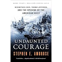 Undaunted Courage: Meriwether Lewis, Thomas Jefferson and the Opening of the American West: Meriwether Lewis Thomas Jefferson and the Opening Undaunted Courage: Meriwether Lewis, Thomas Jefferson and the Opening of the American West: Meriwether Lewis Thomas Jefferson and the Opening Audible Audiobook Paperback Kindle School & Library Binding Audio CD