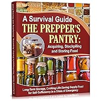 A Survival Guide. The Prepper's Pantry: Acquiring, Stockpiling and Storing Food: Long-Term Storage, and Cooking Life-Saving Supply Food for Self-Sufficiency ... Recipes) (Self-Sufficient Living Book 3) A Survival Guide. The Prepper's Pantry: Acquiring, Stockpiling and Storing Food: Long-Term Storage, and Cooking Life-Saving Supply Food for Self-Sufficiency ... Recipes) (Self-Sufficient Living Book 3) Kindle Hardcover Paperback