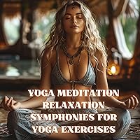 Yoga Meditation Relaxation Symphonies for Yoga Exercises Yoga Meditation Relaxation Symphonies for Yoga Exercises MP3 Music
