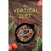 The Vertical Diet Cookbook: Nutrient-Rich Recipes for Athletes , body builders and Health Enthusiasts - Optimizing Performance, Health, and Weight Management