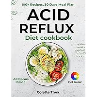 Acid Reflux Diet Cookbook: 100+ Simple Recipes To Relive GERD, LPR & Heartburn With 30 - Day Meal Plan, Advices For Healthy Living Acid Reflux Diet Cookbook: 100+ Simple Recipes To Relive GERD, LPR & Heartburn With 30 - Day Meal Plan, Advices For Healthy Living Kindle Paperback