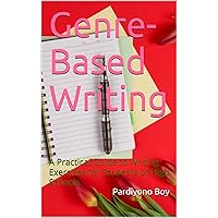 Genre-Based Writing: A Practical Guide to Writing Exercises for Students of High Schools Genre-Based Writing: A Practical Guide to Writing Exercises for Students of High Schools Kindle Paperback