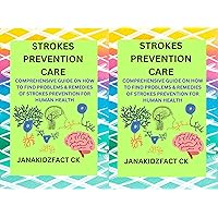 STROKES PREVENTION CARE: COMPREHENSIVE GUIDE ON HOW TO FIND PROBLEMS & REMEDIES OF STROKES PREVENTION CARE FOR HUMAN HEALTH.