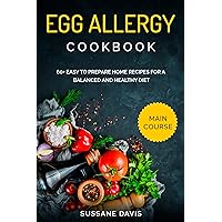 Egg Allergy Cookbook: MAIN COURSE - 60+ Easy to prepare home recipes for a balanced and healthy diet Egg Allergy Cookbook: MAIN COURSE - 60+ Easy to prepare home recipes for a balanced and healthy diet Kindle Paperback Hardcover