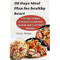 30 days meal plan for healthy heart: Chinese recipes cookbook to prevent, reverse and cure heart diseases 30 days meal plan for healthy heart: Chinese recipes cookbook to prevent, reverse and cure heart diseases Kindle Paperback
