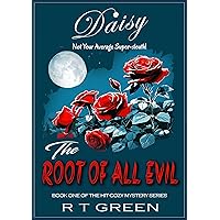 DAISY MORROW Super-sleuth!: The Root of All Evil: Book One of the Daisy series, a Cozy Mystery with a wicked side! DAISY MORROW Super-sleuth!: The Root of All Evil: Book One of the Daisy series, a Cozy Mystery with a wicked side! Kindle Paperback