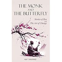 The Monk and The Butterfly - 60 Beautiful Stories of Zen: Embracing Mindfulness, Inner Peace, and Personal Growth, A Journey Through Change and Letting Go