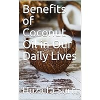 Benefits of Coconut Oil in Our Daily Lives Benefits of Coconut Oil in Our Daily Lives Kindle