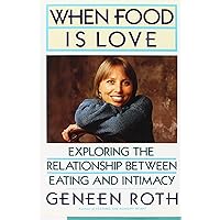 When Food Is Love: Exploring the Relationship Between Eating and Intimacy When Food Is Love: Exploring the Relationship Between Eating and Intimacy Hardcover