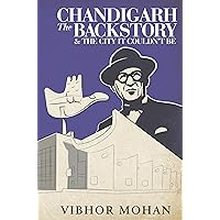 Chandigarh: The Backstory - And The City It Couldn't Be Chandigarh: The Backstory - And The City It Couldn't Be Paperback