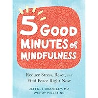 Five Good Minutes of Mindfulness: Reduce Stress, Reset, and Find Peace Right Now Five Good Minutes of Mindfulness: Reduce Stress, Reset, and Find Peace Right Now Paperback Kindle