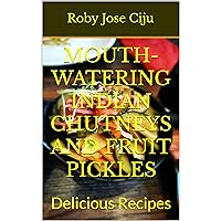 Mouth-Watering Indian Chutneys and Fruit Pickles: Delicious Recipes Mouth-Watering Indian Chutneys and Fruit Pickles: Delicious Recipes Kindle Paperback