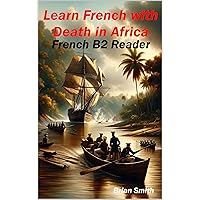 Learn French with Death in Africa: French B2 Reader (French Graded Readers t. 16) (French Edition) Learn French with Death in Africa: French B2 Reader (French Graded Readers t. 16) (French Edition) Kindle Paperback