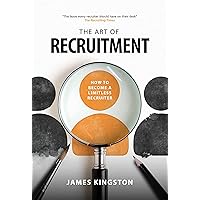 THE ART OF RECRUITMENT - How to Become a Limitless Recruiter: HOW TO MASTER THE ART OF RECRUITMENT THE ART OF RECRUITMENT - How to Become a Limitless Recruiter: HOW TO MASTER THE ART OF RECRUITMENT Paperback Kindle