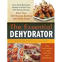 The Essential Dehydrator: From Dried Mushroom Risotto to Grilled Tuna with Papaya Chutney, More Than 100 Recipes Bursting with Fresh Flavor The Essential Dehydrator: From Dried Mushroom Risotto to Grilled Tuna with Papaya Chutney, More Than 100 Recipes Bursting with Fresh Flavor Kindle Hardcover