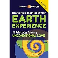 How to Make the Most of Your Earth Experience: 14 Principles for Living Unconditional Love (Send Your Inner Critic on Permanent Vacation) How to Make the Most of Your Earth Experience: 14 Principles for Living Unconditional Love (Send Your Inner Critic on Permanent Vacation) Kindle Paperback
