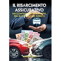 Il Risarcimento Assicurativo. Raccontato da un esperto, per diventare un esperto (Italian Edition)