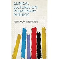 Clinical Lectures on Pulmonary Phthisis Clinical Lectures on Pulmonary Phthisis Kindle Hardcover Paperback