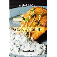 Gone Fishin': 25 Fresh Fish Recipes Gone Fishin': 25 Fresh Fish Recipes Kindle Paperback