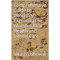 Comprehensive Guide to Dentistry: Exploring the World of Oral Health and Dental Care Comprehensive Guide to Dentistry: Exploring the World of Oral Health and Dental Care Kindle Hardcover Paperback