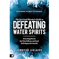 The Spiritual Warrior’s Guide to Defeating Water Spirits: Overcoming Demons that Twist, Suffocate, and Attack God's Purposes for Your Life The Spiritual Warrior’s Guide to Defeating Water Spirits: Overcoming Demons that Twist, Suffocate, and Attack God's Purposes for Your Life Paperback Audible Audiobook Kindle Hardcover