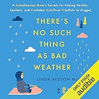 There's No Such Thing as Bad Weather: A Scandinavian Mom's Secrets for Raising Healthy, Resilient, and Confident Kids (from Friluftsliv to Hygge) There's No Such Thing as Bad Weather: A Scandinavian Mom's Secrets for Raising Healthy, Resilient, and Confident Kids (from Friluftsliv to Hygge) Audible Audiobook Paperback Kindle Hardcover