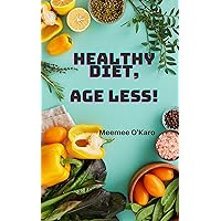 Healthy Diet, Age Less!: A Guide To Slowing Down The Aging Process And Longevity. Healthy Diet, Age Less!: A Guide To Slowing Down The Aging Process And Longevity. Kindle