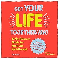 Get Your Life Together(ish): A No-Pressure Guide for Real-Life Self-Growth Get Your Life Together(ish): A No-Pressure Guide for Real-Life Self-Growth Audible Audiobook Paperback Kindle Audio CD