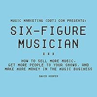 Six-Figure Musician: How to Sell More Music, Get More People to Your Shows, and Make More Money in the Music Business: Music Marketing [dot] com Presents Six-Figure Musician: How to Sell More Music, Get More People to Your Shows, and Make More Money in the Music Business: Music Marketing [dot] com Presents Audible Audiobook Kindle Hardcover Paperback