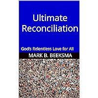 Ultimate Reconciliation: God’s Relentless Love for All