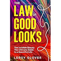 The Law of Good Looks: The Invisible Beauty-The Ultimate Guide to a Beautiful Life