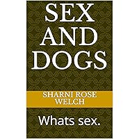 Sex and dogs: Whats sex. Sex and dogs: Whats sex. Kindle