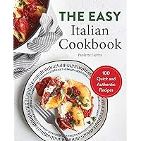 The Easy Italian Cookbook: 100 Quick and Authentic Recipes The Easy Italian Cookbook: 100 Quick and Authentic Recipes Paperback Kindle