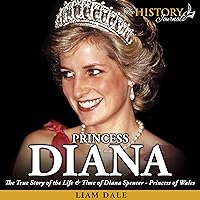 Princess Diana: The True Story of the Life and Time of Diana Spencer - Princess of Wales (Royalty Biography) Princess Diana: The True Story of the Life and Time of Diana Spencer - Princess of Wales (Royalty Biography) Audible Audiobook Kindle