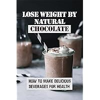 Lose Weight By Natural Chocolate: How To Make Delicious Beverages For Health: Chocolate Traits