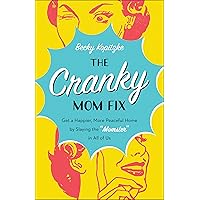 The Cranky Mom Fix: How to Get a Happier, More Peaceful Home by Slaying the 